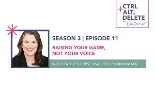 Raising Your Game, Not Your Voice | Lisa Beth Lentini Walker on Ctrl+Alt+Delete with Lisa Duerre™