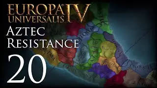 Europa Universalis IV | Aztec Resistance | Episode 20