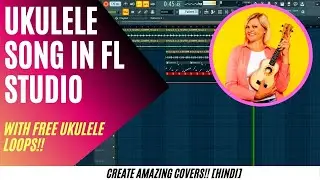 [HINDI] Create UKULELE Covers in FL Studio in Minutes! + FREE Ukulele Loops