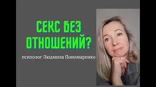 Секс без отношений. Только секс!? | ЛЮДМИЛА ПОНОМАРЕНКО