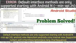 Default interface methods are only supported starting with Android N (--min-api 24)