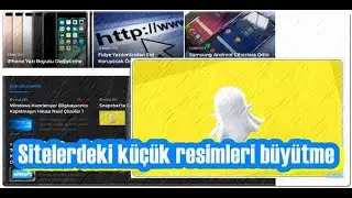 Web Sitelerindeki Küçük Resimler Nasıl Büyütülür
