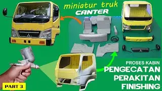 PROSES PENGECATAN, PERAKITAN & FINISHING KABIN MINIATUR TRUK MITSUBISHI CANTER 3D PRINT ~ PART 3