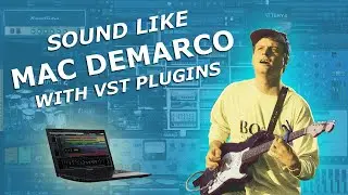 How to Sound Like MAC DEMARCO with Virtual Studio Technology Plugins