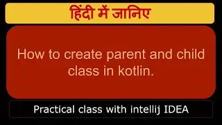 How to create parent and child class in kotlin.
