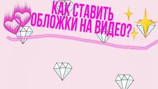 Как ставить обложки на видео?