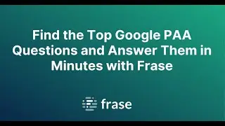 Find the Top Google PAA Questions and Answer Them in Minutes with Frase