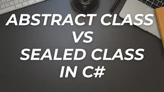Difference between Abstract Class and Sealed Class in C#