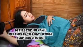 Detik detik ibu hamil melahirkan tiga bayi kembar sendirian di rumah