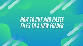 How to Cut and Paste a File to a New Folder