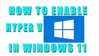 A Step-by-Step Guide on How to Enable Hyper-V in Windows 11