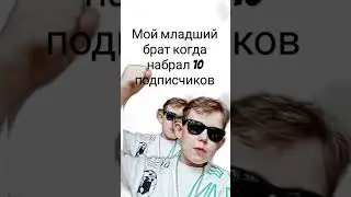 Мой младший брат когда набрал 10 подписчиков 