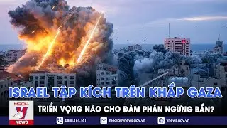 Israel tập kích trên khắp Gaza: Triển vọng nào cho đàm phán ngừng bắn? - VNews
