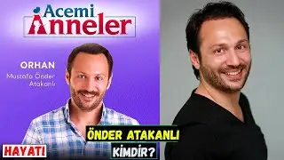 Acemi Anneler Orhan Kim? Önder Atakanlı Kimdir Nereli?