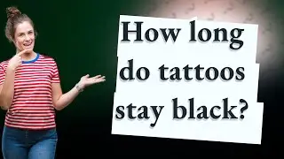 How long do tattoos stay black?