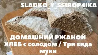 ДОМАШНИЙ  РЖАНОЙ ХЛЕБ с солодом / Три вида муки