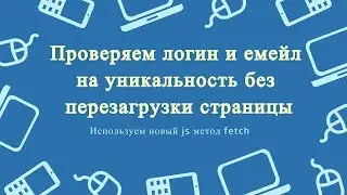 Проверяем логин и емейл на уникальность без перезагрузки страницы. Используем новый js метод Fetch