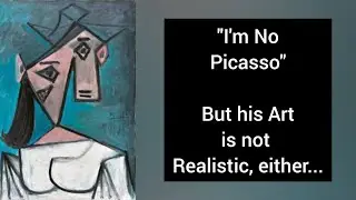 Why We Say "I'm No Picasso" When His Work Does Not Look Realistic Either