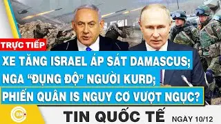 Tin Quốc tế, Xe tăng Israel áp sát Damascus; Nga đụng độ người Kurd;Phiến Quân IS nguy cơ vượt ngục?