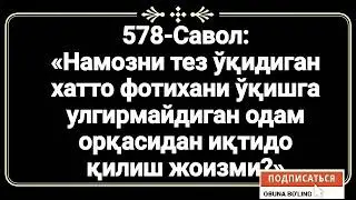 578-Савол: 
«Намозни тез ўқидиган хатто фотиҳани ўқишга улгирмайдиган одам орқасидан иқтидо қилиш жо