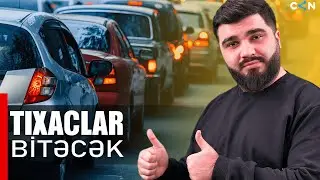 Nə yalan deyim, tıxaclar bitəcək