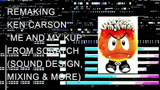 REMAKING "ME N MY KUP" BY KEN CARSON FROM SCRATCH (IN DEPTH- SOUND DESIGN, MIXING & MORE)