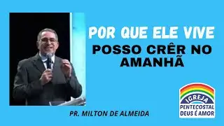 PR. MILTON DE ALMEIDA | POR QUE ELE VIVE POSSO CRER NO AMANHÃ