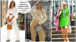 МОДНЫЕ ОБРАЗЫ НА АПРЕЛЬ 2021: СТИЛЬНЫЕ ЛУКИ НА КАЖДЫЙ ДЕНЬ