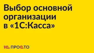 Инструкция по выбору основной организации в товароучётной системе «1С:Касса»