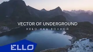 Vector of Underground - Небо над волной / ELLO UP^ /