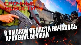 Срочная СВОДКА 17 июнь В Омской области началось хранение оружия