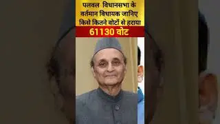 पलवल विधानसभा के वर्तमान विधायक जानिए किसे कितने वोटों से हराया