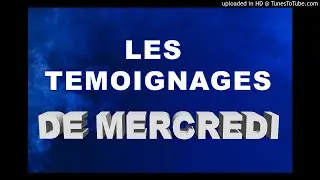 LES TEMOIGNAGES DE MERCREDI LE 8/07/2020