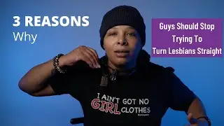 Guys Should Stop Trying To Turn Lesbians Straight: 