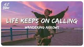 Wandering Arrows - Life Keeps On Calling (Lyric Video)