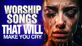 New Worship Song Filled With Anointing | Morning Worship Songs 2024 | worship that will make you cry
