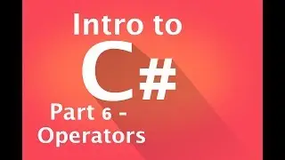 Part 6 - Operators: An Introduction to C# using Unity