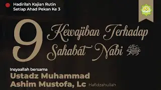 9 Kewajiban Terhadap Sahabat Nabi - Ustadz Muhammad Ashim Mustofa,Lc