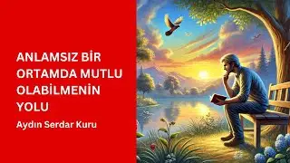 ANLAMSIZ BİR ORTAMDA MUTLU OLABİLMENİN YOLU