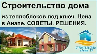 Строительство дома из теплоблоков под ключ. Цена в Анапе.