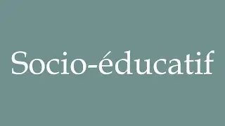 How to Pronounce ''Socio-éducatif'' (Socio-educational) Correctly in French