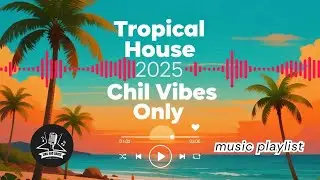 🔥 Tropical House Mix 2025 🌴 Chill Beach Vibes (Deep House, Summer Hits)