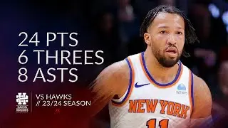 Jalen Brunson 24 pts 6 threes 8 asts vs Hawks 23/24 season