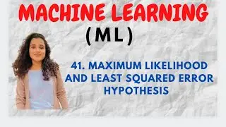 #41 Maximum Likelihood & Least Squared Error Hypothesis |ML|