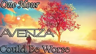 Avenza - Could Be Worse (ONE HOUR LOOP)