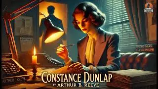 Constance Dunlap 🕵️‍♀️ A Brilliant Female Detective Solves the Ultimate Mystery🕵️‍♀️ Arthur B. Reeve