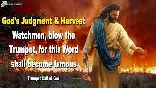 God’s Judgment & Harvest 🎺 Watchmen, blow the Trumpet of God, for this Word shall become famous