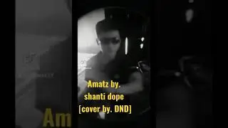 Amatz by. Shanti Dope [cover by. DND]