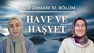 KALB ZAMANI 10. BÖLÜM: HAVF VE HAŞYET
