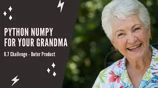 Python NumPy For Your Grandma - 6.7 Challenge: Outer Product